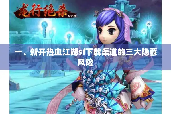 一、新开热血江湖sf下载渠道的三大隐藏风险