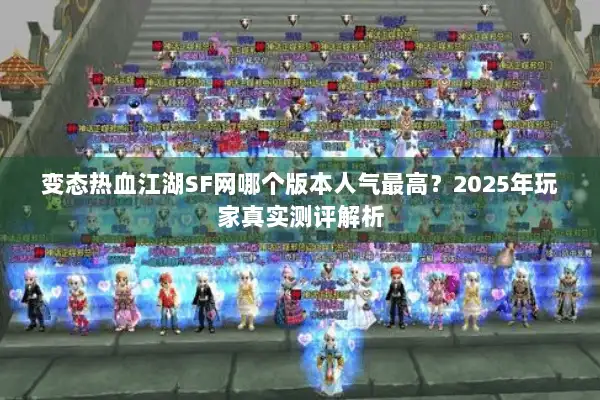 变态热血江湖SF网哪个版本人气最高?2025年玩家真实测评解析 变态热血江湖SF网哪个版本人气最高?2025年玩家真实测评解析