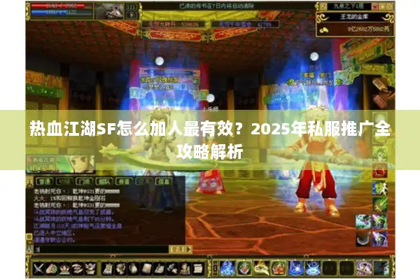 热血江湖SF怎么加人最有效?2025年私服推广全攻略解析 热血江湖SF怎么加人最有效?2025年私服推广全攻略解析