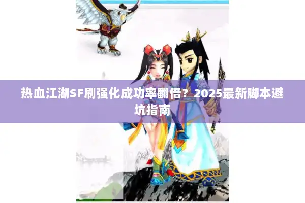 热血江湖SF刷强化成功率翻倍?2025最新脚本避坑指南 热血江湖SF刷强化成功率翻倍?2025最新脚本避坑指南