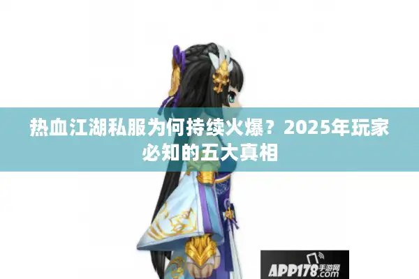 热血江湖私服为何持续火爆？2025年玩家必知的五大真相