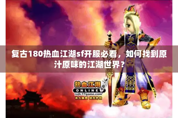 复古180热血江湖sf开服必看，如何找到原汁原味的江湖世界？
