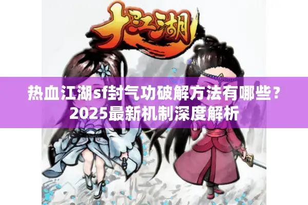 热血江湖sf封气功破解方法有哪些？2025最新机制深度解析