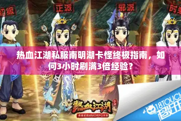 热血江湖私服南明湖卡怪终极指南,如何3小时刷满3倍经验? 热血江湖私服南明湖卡怪终极指南,如何3小时刷满3倍经验?