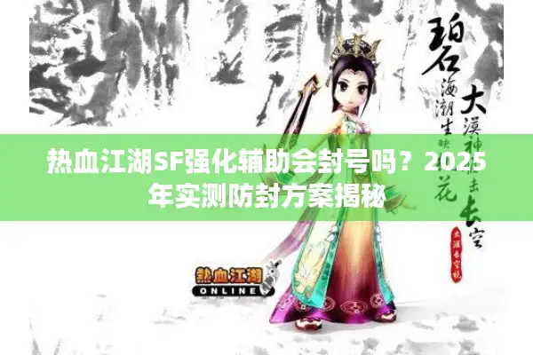 热血江湖SF强化辅助会封号吗？2025年实测防封方案揭秘