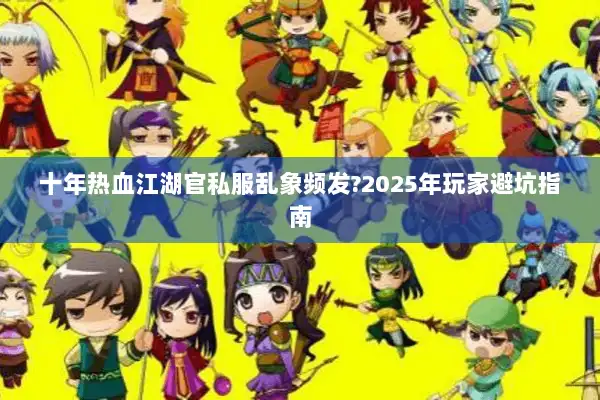 十年热血江湖官私服乱象频发?2025年玩家避坑指南 十年热血江湖官私服乱象频发?2025年玩家避坑指南