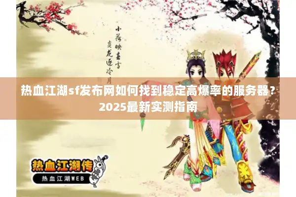 热血江湖sf发布网如何找到稳定高爆率的服务器？2025最新实测指南