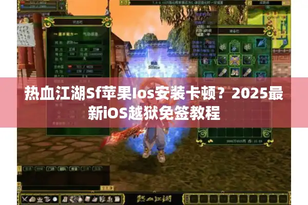 热血江湖Sf苹果Ios安装卡顿?2025最新iOS越狱免签教程 热血江湖Sf苹果Ios安装卡顿?2025最新iOS越狱免签教程