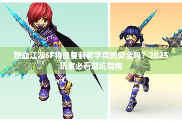 热血江湖SF物品复制教学真的安全吗？2025玩家必看避坑指南