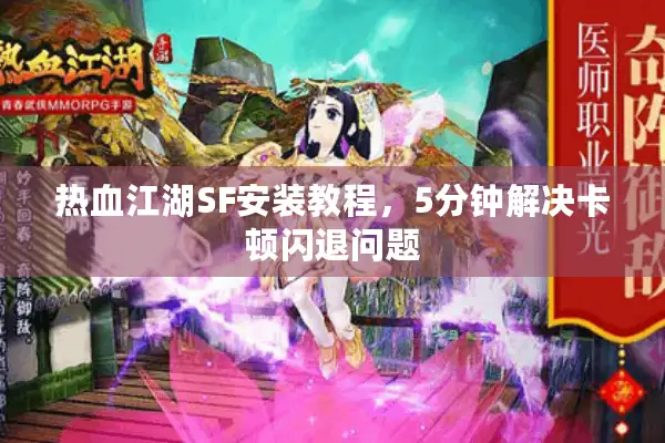 热血江湖SF安装教程，5分钟解决卡顿闪退问题