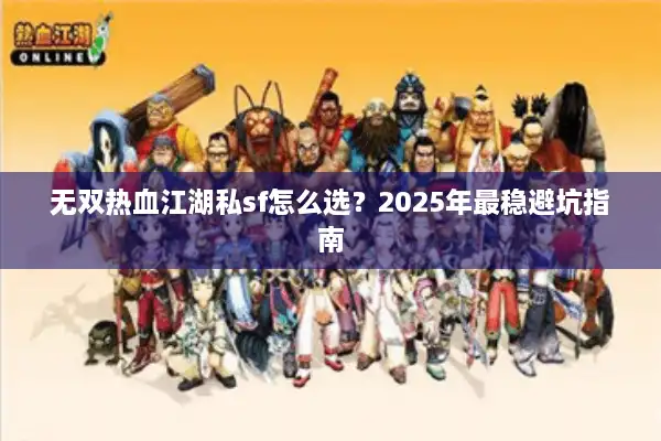 无双热血江湖私sf怎么选？2025年最稳避坑指南