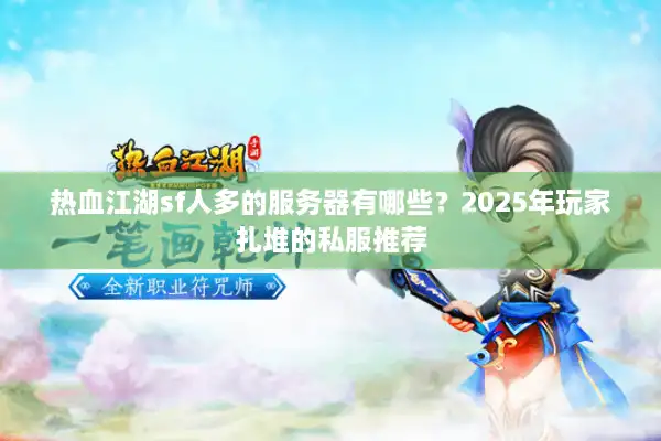 热血江湖sf人多的服务器有哪些？2025年玩家扎堆的私服推荐