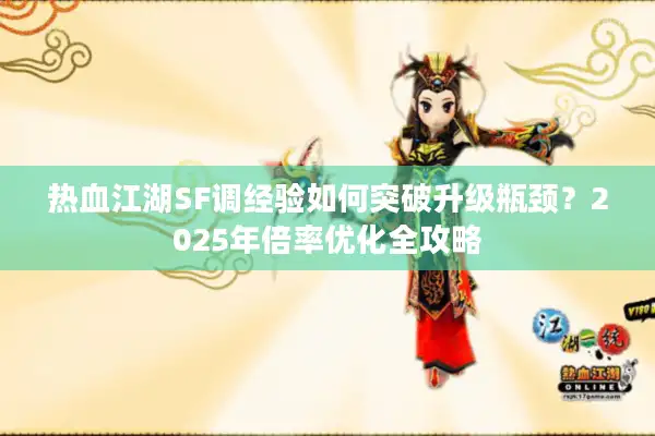 热血江湖SF调经验如何突破升级瓶颈？2025年倍率优化全攻略