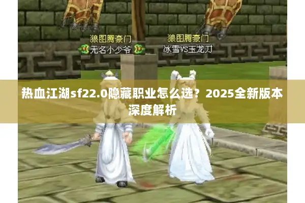 热血江湖sf22.0隐藏职业怎么选？2025全新版本深度解析