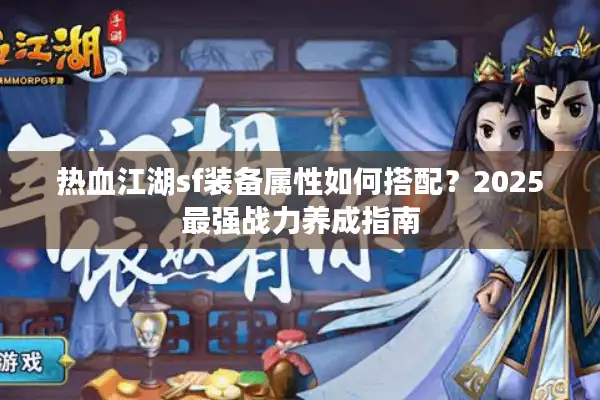 热血江湖sf装备属性如何搭配？2025最强战力养成指南