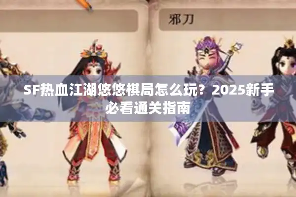 SF热血江湖悠悠棋局怎么玩？2025新手必看通关指南