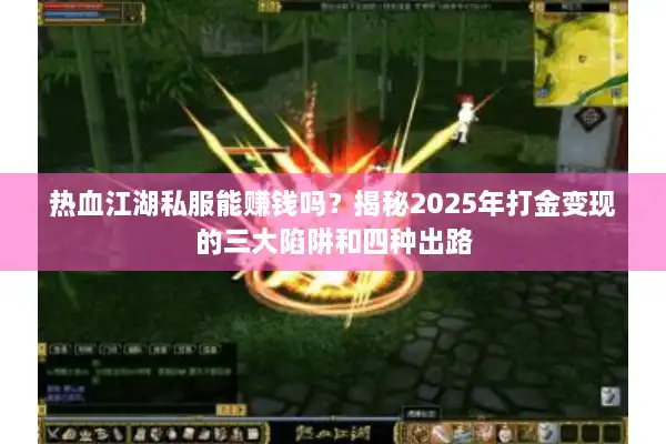 热血江湖私服能赚钱吗?揭秘2025年打金变现的三大陷阱和四种出路 热血江湖私服能赚钱吗?揭秘2025年打金变现的三大陷阱和四种出路