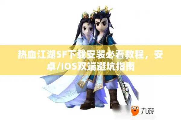 热血江湖SF下载安装必看教程，安卓/IOS双端避坑指南
