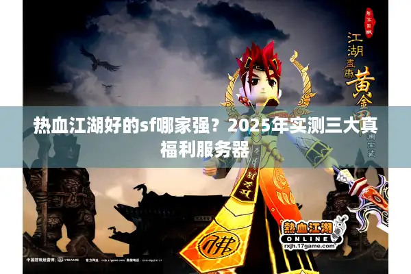 热血江湖好的sf哪家强？2025年实测三大真福利服务器