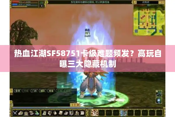 热血江湖SF58751卡级难题频发?高玩自曝三大隐藏机制 热血江湖SF58751卡级难题频发?高玩自曝三大隐藏机制
