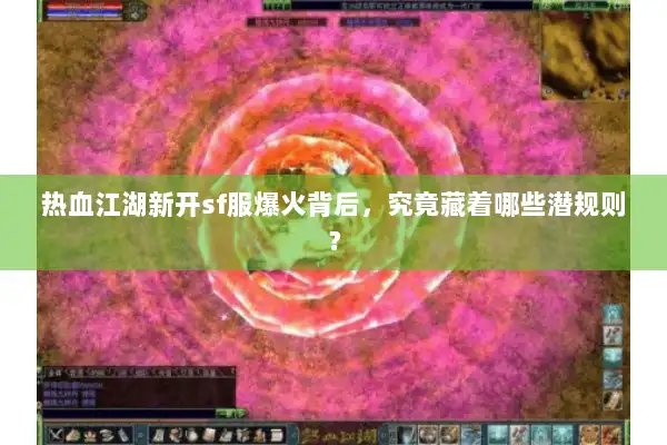 热血江湖新开sf服爆火背后，究竟藏着哪些潜规则？