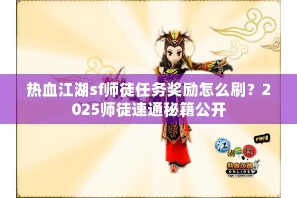 热血江湖sf师徒任务奖励怎么刷？2025师徒速通秘籍公开