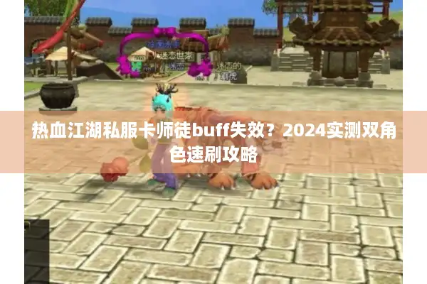 热血江湖私服卡师徒buff失效？2024实测双角色速刷攻略