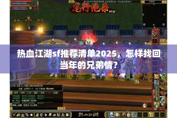 热血江湖sf推荐清单2025,怎样找回当年的兄弟情? 热血江湖sf推荐清单2025,怎样找回当年的兄弟情?