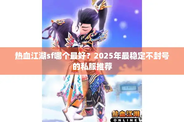热血江湖sf哪个最好？2025年最稳定不封号的私服推荐