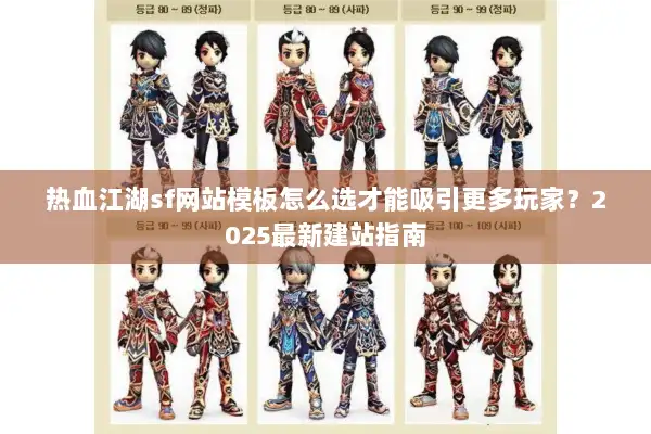 热血江湖sf网站模板怎么选才能吸引更多玩家?2025最新建站指南 热血江湖sf网站模板怎么选才能吸引更多玩家?2025最新建站指南