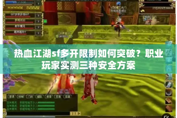 热血江湖sf多开限制如何突破？职业玩家实测三种安全方案