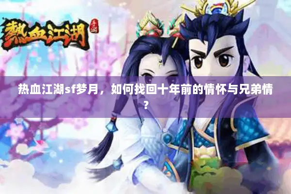 热血江湖sf梦月,如何找回十年前的情怀与兄弟情? 热血江湖sf梦月,如何找回十年前的情怀与兄弟情?