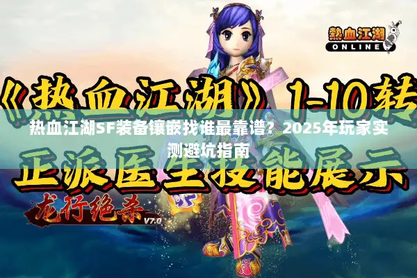 热血江湖SF装备镶嵌找谁最靠谱？2025年玩家实测避坑指南