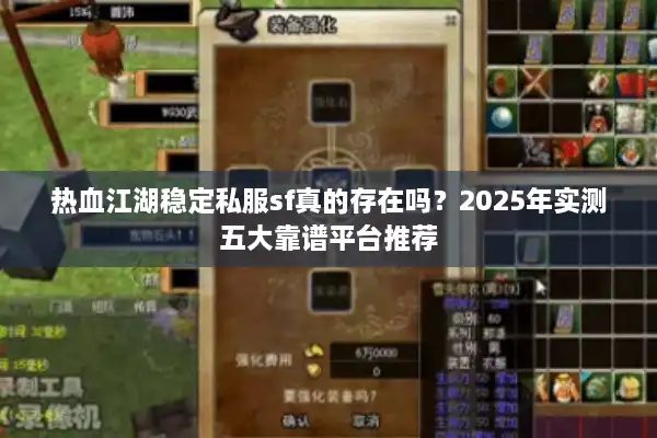 热血江湖稳定私服sf真的存在吗？2025年实测五大靠谱平台推荐