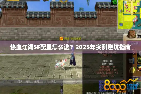热血江湖SF配置怎么选？2025年实测避坑指南