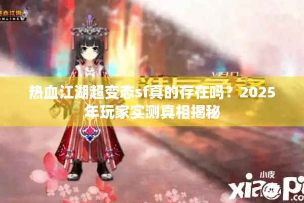 热血江湖超变态sf真的存在吗？2025年玩家实测真相揭秘
