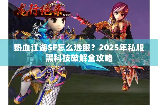 热血江湖SF怎么选服?2025年私服黑科技破解全攻略 热血江湖SF怎么选服?2025年私服黑科技破解全攻略