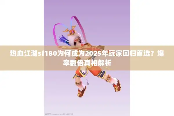 热血江湖sf180为何成为2025年玩家回归首选？爆率翻倍真相解析