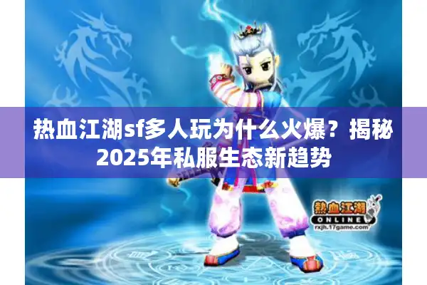 热血江湖sf多人玩为什么火爆?揭秘2025年私服生态新趋势 热血江湖sf多人玩为什么火爆?揭秘2025年私服生态新趋势