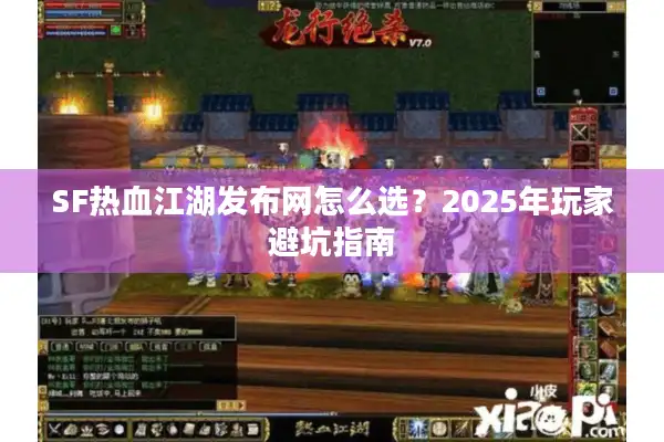SF热血江湖发布网怎么选？2025年玩家避坑指南