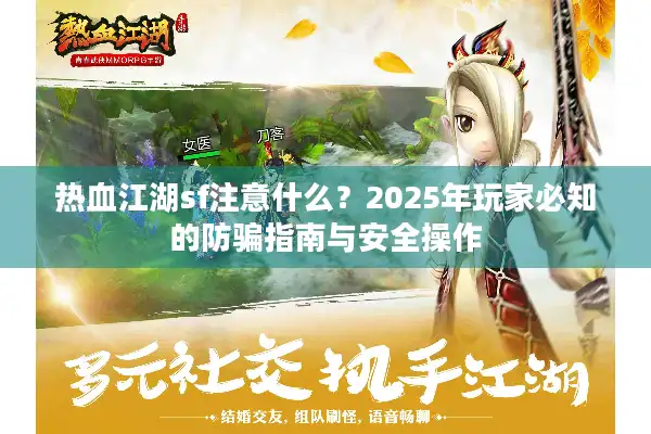 热血江湖sf注意什么?2025年玩家必知的防骗指南与安全操作 热血江湖sf注意什么?2025年玩家必知的防骗指南与安全操作