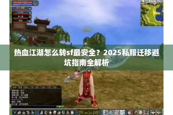 热血江湖怎么转sf最安全？2025私服迁移避坑指南全解析