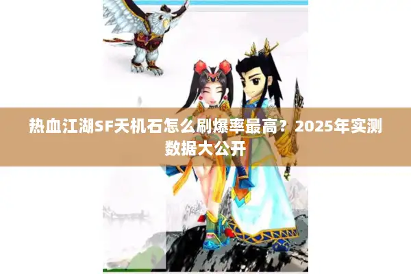 热血江湖SF天机石怎么刷爆率最高？2025年实测数据大公开