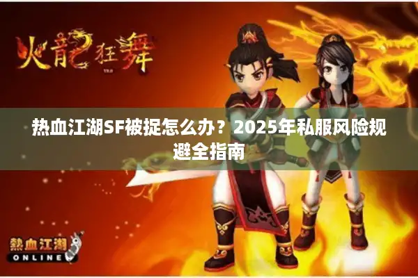 热血江湖SF被捉怎么办？2025年私服风险规避全指南