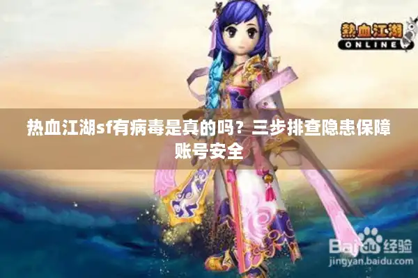 热血江湖sf有病毒是真的吗？三步排查隐患保障账号安全