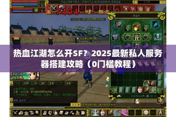 热血江湖怎么开SF？2025最新私人服务器搭建攻略（0门槛教程）