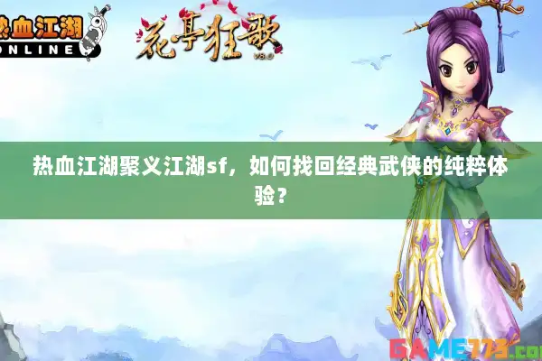 热血江湖聚义江湖sf，如何找回经典武侠的纯粹体验？