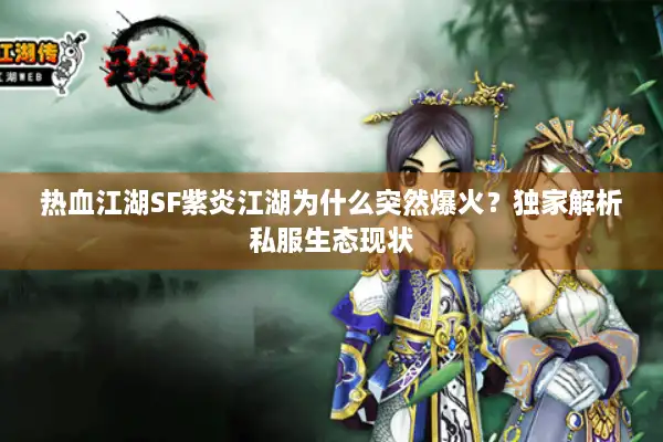热血江湖SF紫炎江湖为什么突然爆火？独家解析私服生态现状
