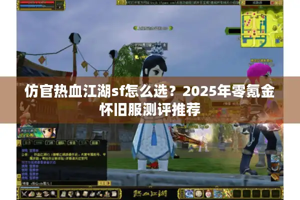 仿官热血江湖sf怎么选？2025年零氪金怀旧服测评推荐