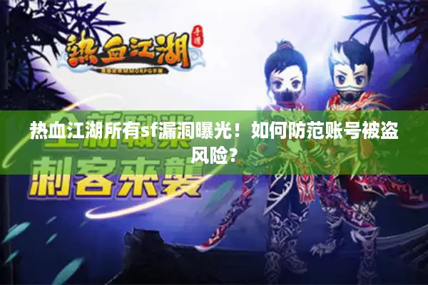 热血江湖所有sf漏洞曝光!如何防范账号被盗风险? 热血江湖所有sf漏洞曝光!如何防范账号被盗风险?